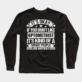 Optometrist lover It's Okay If You Don't Like Optometrist It's Kind Of A Smart People job Anyway Long Sleeve T-Shirt